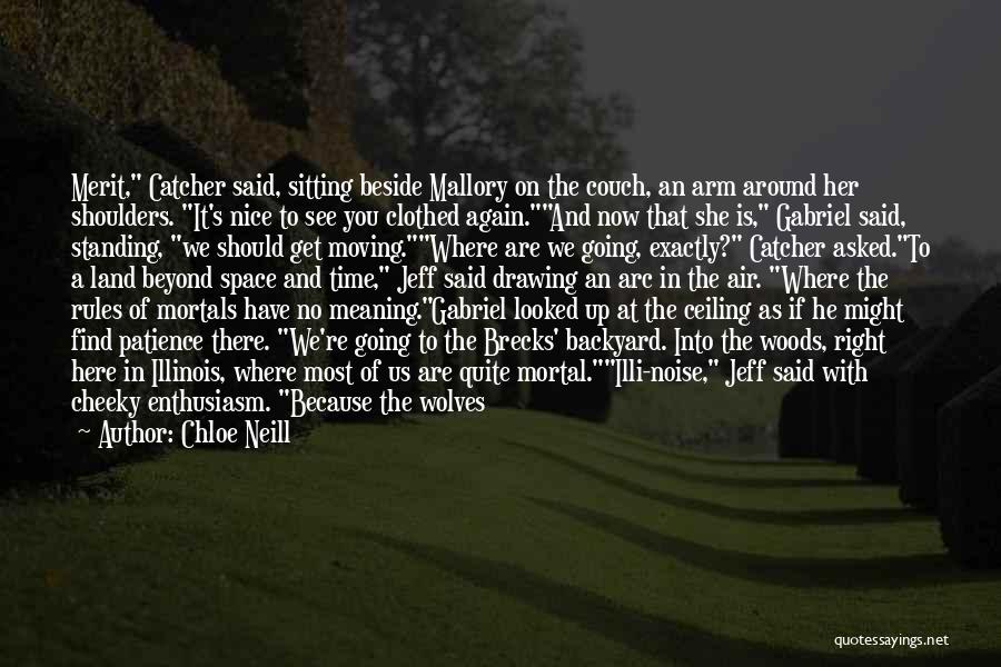 Chloe Neill Quotes: Merit, Catcher Said, Sitting Beside Mallory On The Couch, An Arm Around Her Shoulders. It's Nice To See You Clothed