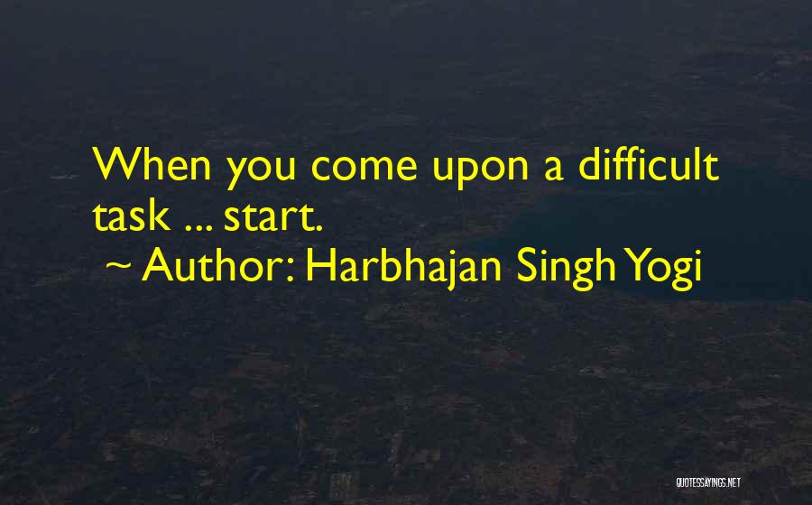 Harbhajan Singh Yogi Quotes: When You Come Upon A Difficult Task ... Start.