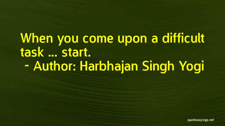 Harbhajan Singh Yogi Quotes: When You Come Upon A Difficult Task ... Start.