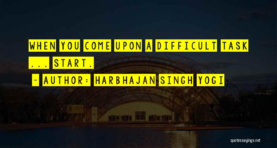 Harbhajan Singh Yogi Quotes: When You Come Upon A Difficult Task ... Start.
