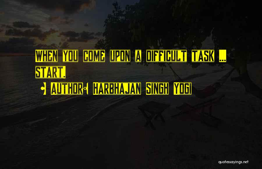 Harbhajan Singh Yogi Quotes: When You Come Upon A Difficult Task ... Start.