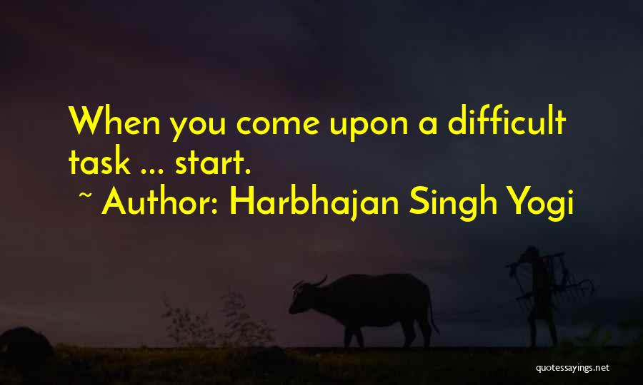 Harbhajan Singh Yogi Quotes: When You Come Upon A Difficult Task ... Start.