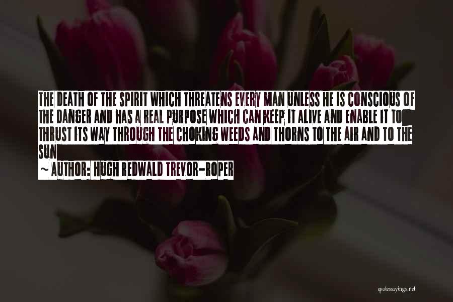 Hugh Redwald Trevor-Roper Quotes: The Death Of The Spirit Which Threatens Every Man Unless He Is Conscious Of The Danger And Has A Real