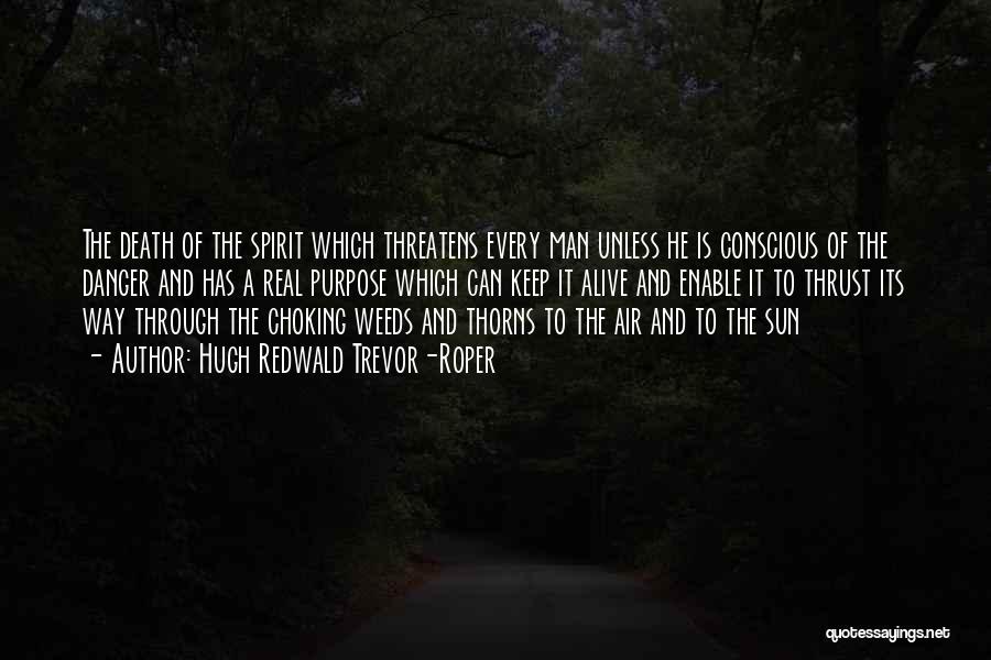 Hugh Redwald Trevor-Roper Quotes: The Death Of The Spirit Which Threatens Every Man Unless He Is Conscious Of The Danger And Has A Real