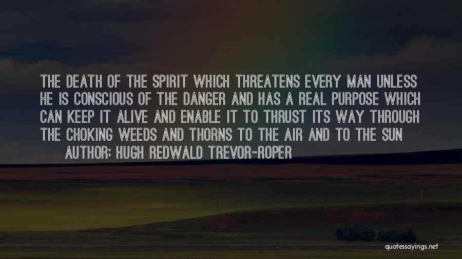 Hugh Redwald Trevor-Roper Quotes: The Death Of The Spirit Which Threatens Every Man Unless He Is Conscious Of The Danger And Has A Real