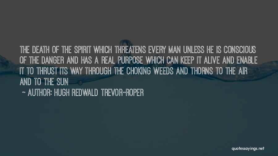 Hugh Redwald Trevor-Roper Quotes: The Death Of The Spirit Which Threatens Every Man Unless He Is Conscious Of The Danger And Has A Real