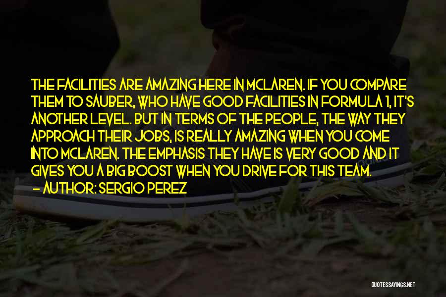 Sergio Perez Quotes: The Facilities Are Amazing Here In Mclaren. If You Compare Them To Sauber, Who Have Good Facilities In Formula 1,