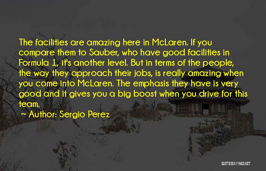 Sergio Perez Quotes: The Facilities Are Amazing Here In Mclaren. If You Compare Them To Sauber, Who Have Good Facilities In Formula 1,