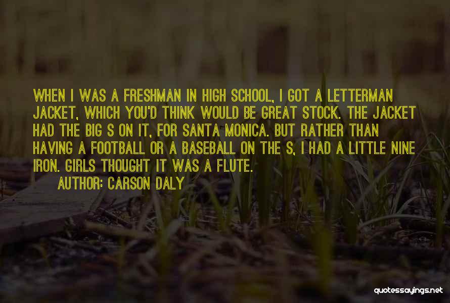 Carson Daly Quotes: When I Was A Freshman In High School, I Got A Letterman Jacket, Which You'd Think Would Be Great Stock.