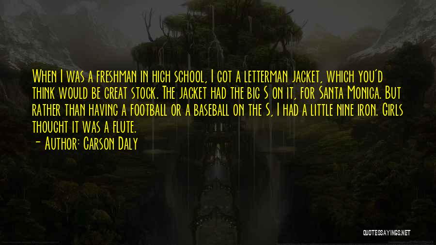 Carson Daly Quotes: When I Was A Freshman In High School, I Got A Letterman Jacket, Which You'd Think Would Be Great Stock.