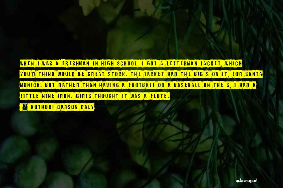 Carson Daly Quotes: When I Was A Freshman In High School, I Got A Letterman Jacket, Which You'd Think Would Be Great Stock.