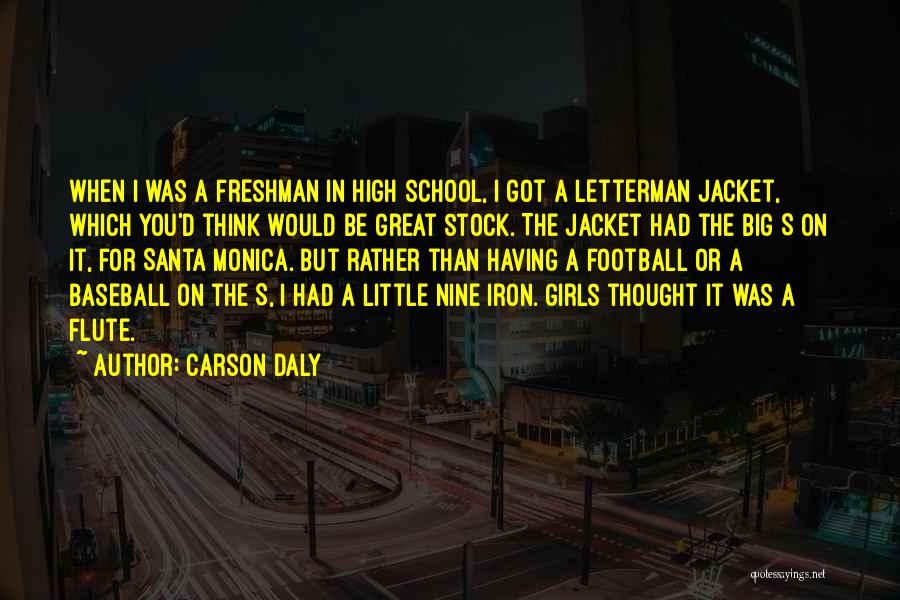 Carson Daly Quotes: When I Was A Freshman In High School, I Got A Letterman Jacket, Which You'd Think Would Be Great Stock.