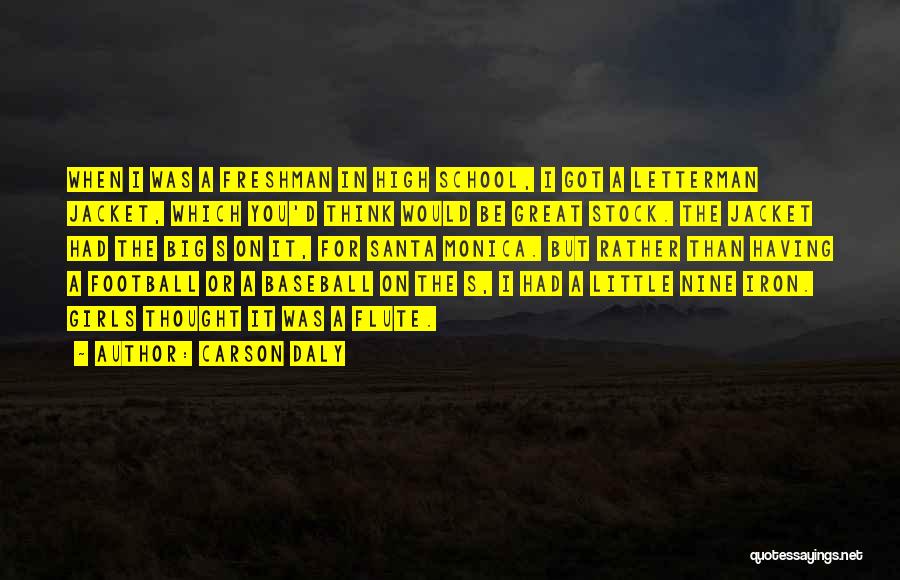Carson Daly Quotes: When I Was A Freshman In High School, I Got A Letterman Jacket, Which You'd Think Would Be Great Stock.
