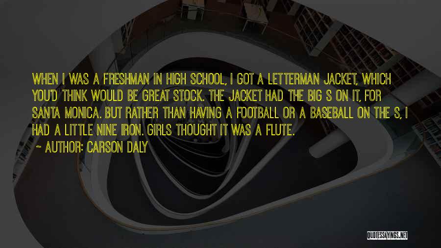 Carson Daly Quotes: When I Was A Freshman In High School, I Got A Letterman Jacket, Which You'd Think Would Be Great Stock.