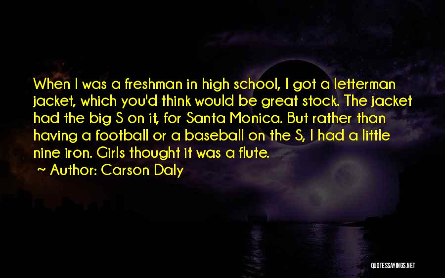 Carson Daly Quotes: When I Was A Freshman In High School, I Got A Letterman Jacket, Which You'd Think Would Be Great Stock.