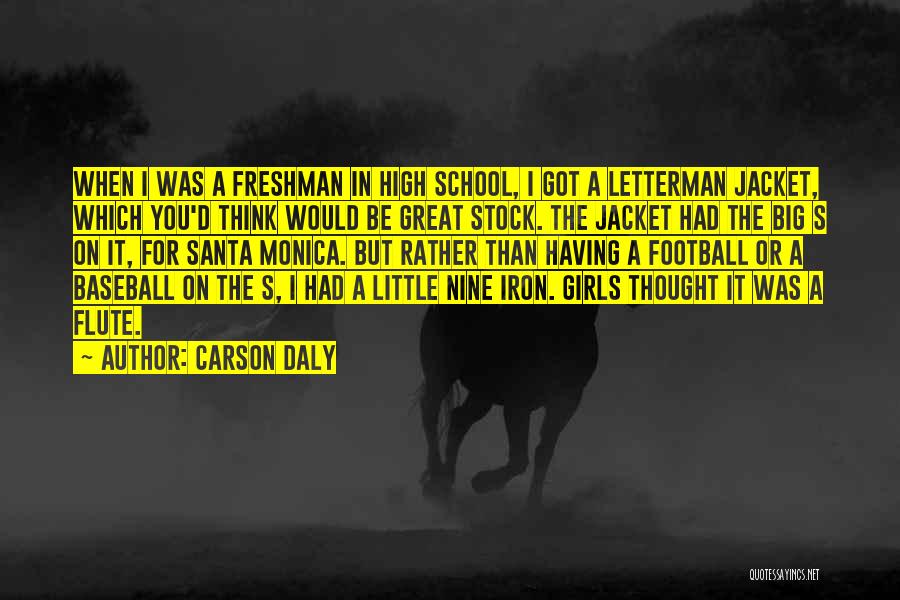 Carson Daly Quotes: When I Was A Freshman In High School, I Got A Letterman Jacket, Which You'd Think Would Be Great Stock.