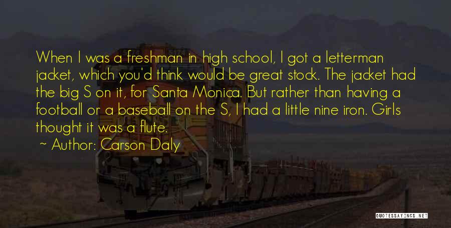 Carson Daly Quotes: When I Was A Freshman In High School, I Got A Letterman Jacket, Which You'd Think Would Be Great Stock.