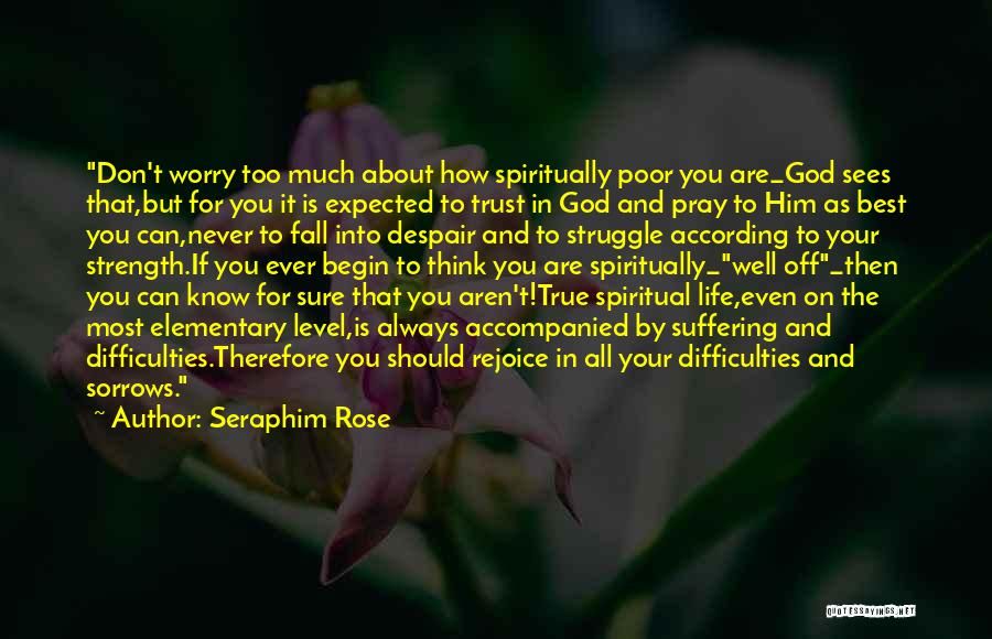 Seraphim Rose Quotes: Don't Worry Too Much About How Spiritually Poor You Are_god Sees That,but For You It Is Expected To Trust In