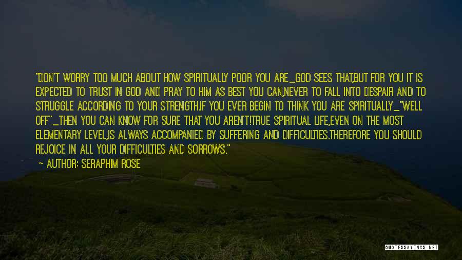 Seraphim Rose Quotes: Don't Worry Too Much About How Spiritually Poor You Are_god Sees That,but For You It Is Expected To Trust In