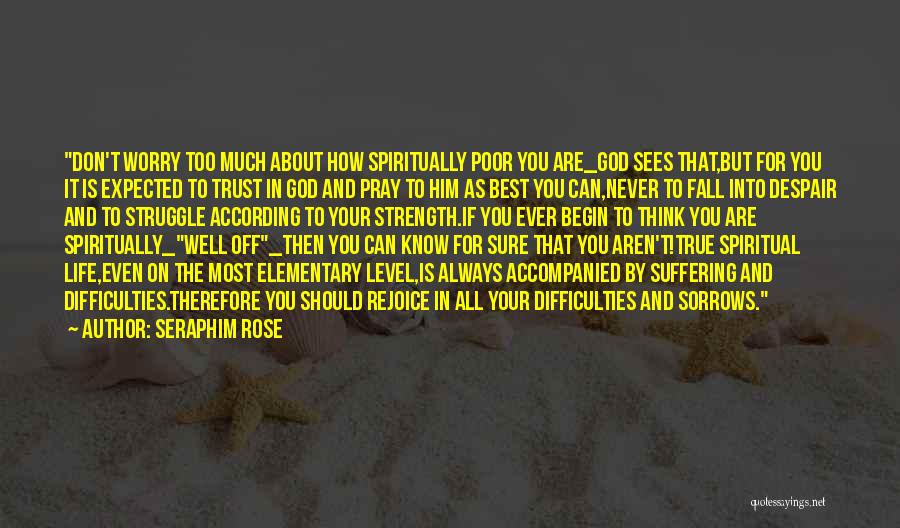 Seraphim Rose Quotes: Don't Worry Too Much About How Spiritually Poor You Are_god Sees That,but For You It Is Expected To Trust In