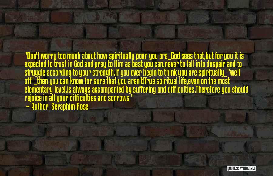 Seraphim Rose Quotes: Don't Worry Too Much About How Spiritually Poor You Are_god Sees That,but For You It Is Expected To Trust In