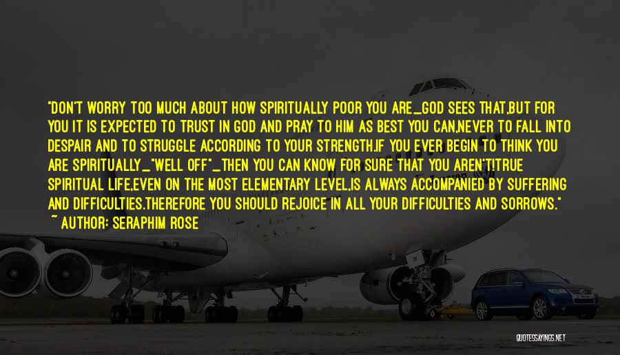 Seraphim Rose Quotes: Don't Worry Too Much About How Spiritually Poor You Are_god Sees That,but For You It Is Expected To Trust In