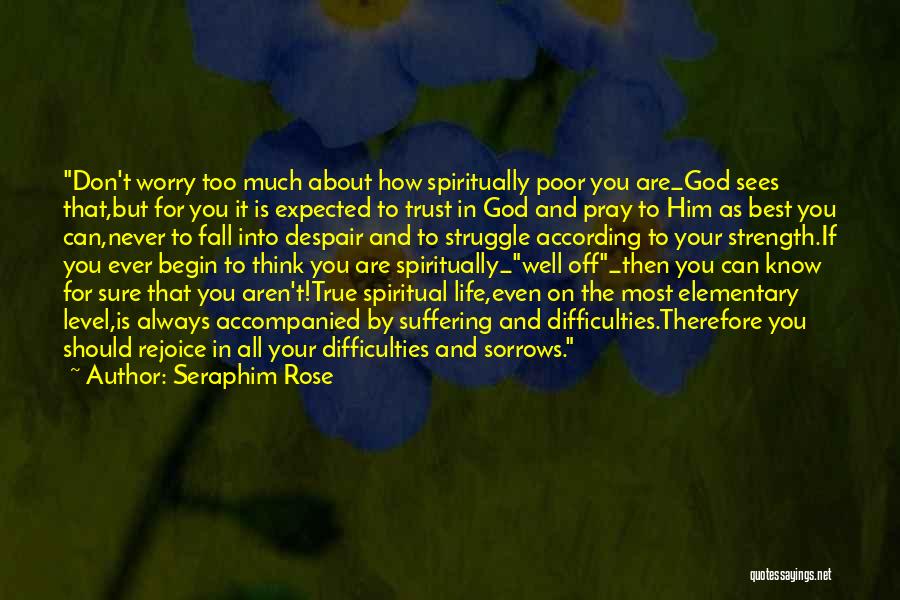 Seraphim Rose Quotes: Don't Worry Too Much About How Spiritually Poor You Are_god Sees That,but For You It Is Expected To Trust In