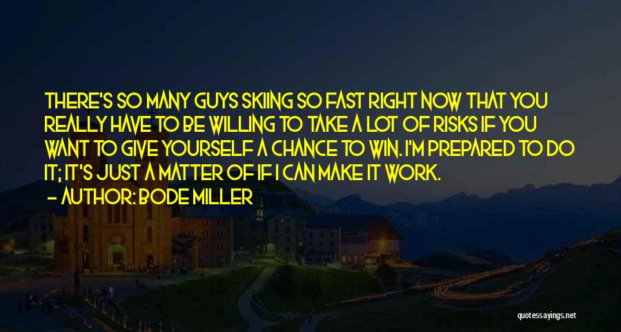 Bode Miller Quotes: There's So Many Guys Skiing So Fast Right Now That You Really Have To Be Willing To Take A Lot