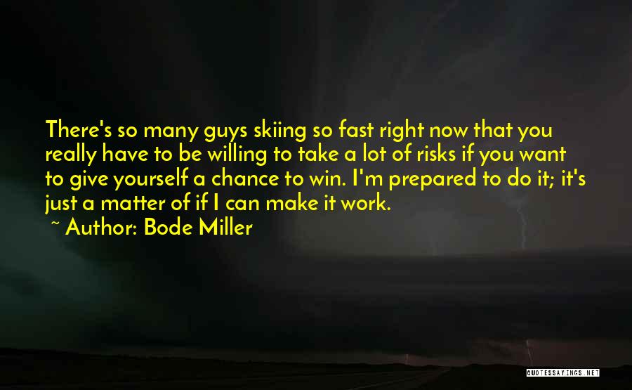 Bode Miller Quotes: There's So Many Guys Skiing So Fast Right Now That You Really Have To Be Willing To Take A Lot