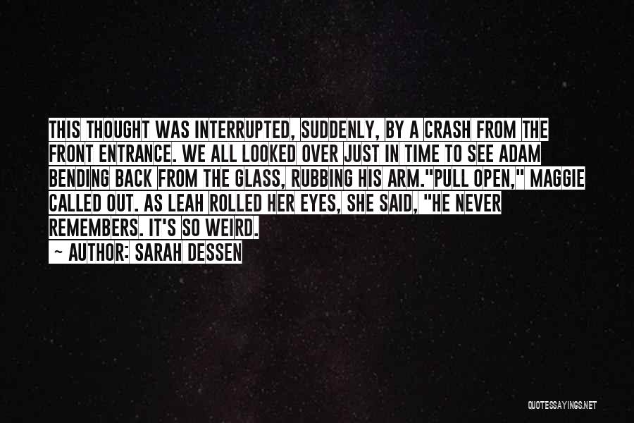 Sarah Dessen Quotes: This Thought Was Interrupted, Suddenly, By A Crash From The Front Entrance. We All Looked Over Just In Time To