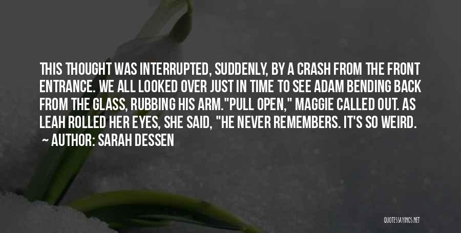 Sarah Dessen Quotes: This Thought Was Interrupted, Suddenly, By A Crash From The Front Entrance. We All Looked Over Just In Time To