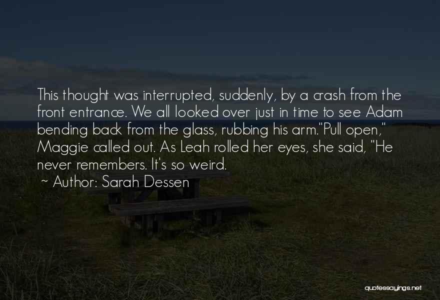 Sarah Dessen Quotes: This Thought Was Interrupted, Suddenly, By A Crash From The Front Entrance. We All Looked Over Just In Time To