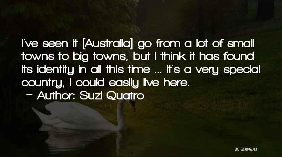 Suzi Quatro Quotes: I've Seen It [australia] Go From A Lot Of Small Towns To Big Towns, But I Think It Has Found