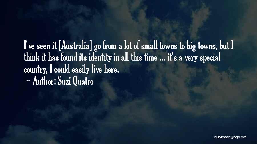 Suzi Quatro Quotes: I've Seen It [australia] Go From A Lot Of Small Towns To Big Towns, But I Think It Has Found