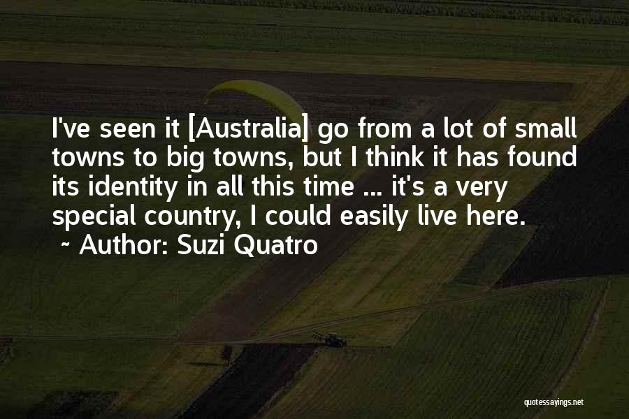 Suzi Quatro Quotes: I've Seen It [australia] Go From A Lot Of Small Towns To Big Towns, But I Think It Has Found