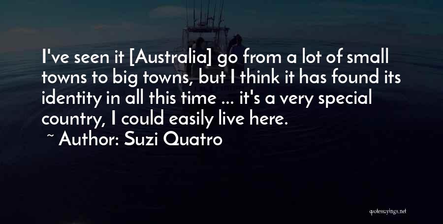 Suzi Quatro Quotes: I've Seen It [australia] Go From A Lot Of Small Towns To Big Towns, But I Think It Has Found