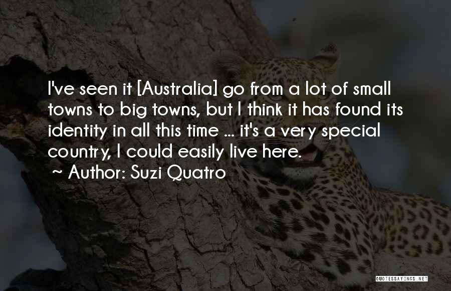 Suzi Quatro Quotes: I've Seen It [australia] Go From A Lot Of Small Towns To Big Towns, But I Think It Has Found
