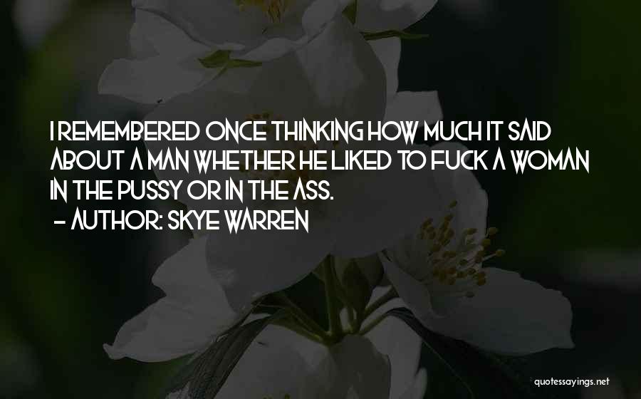 Skye Warren Quotes: I Remembered Once Thinking How Much It Said About A Man Whether He Liked To Fuck A Woman In The