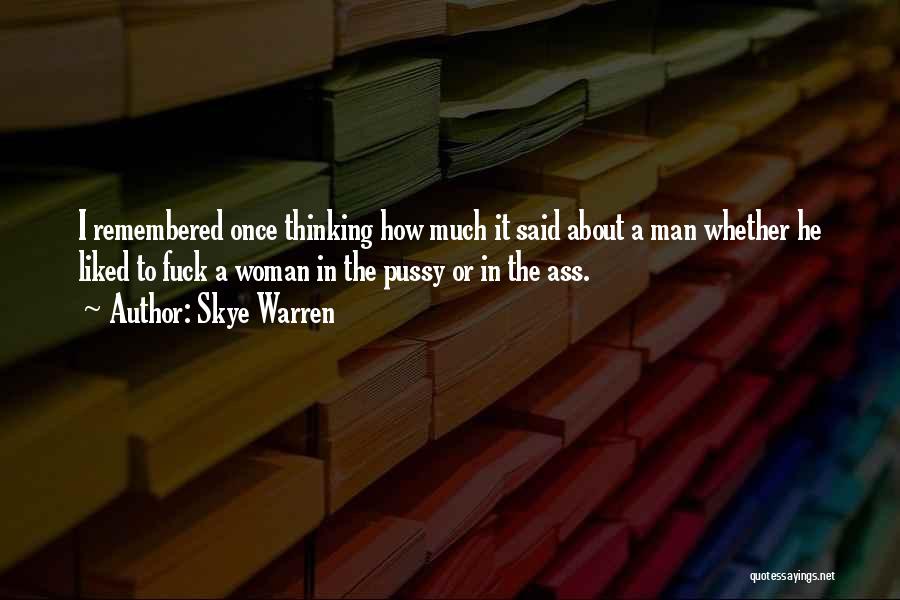 Skye Warren Quotes: I Remembered Once Thinking How Much It Said About A Man Whether He Liked To Fuck A Woman In The