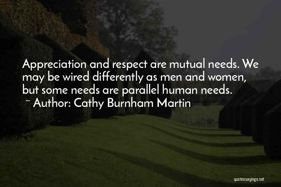 Cathy Burnham Martin Quotes: Appreciation And Respect Are Mutual Needs. We May Be Wired Differently As Men And Women, But Some Needs Are Parallel