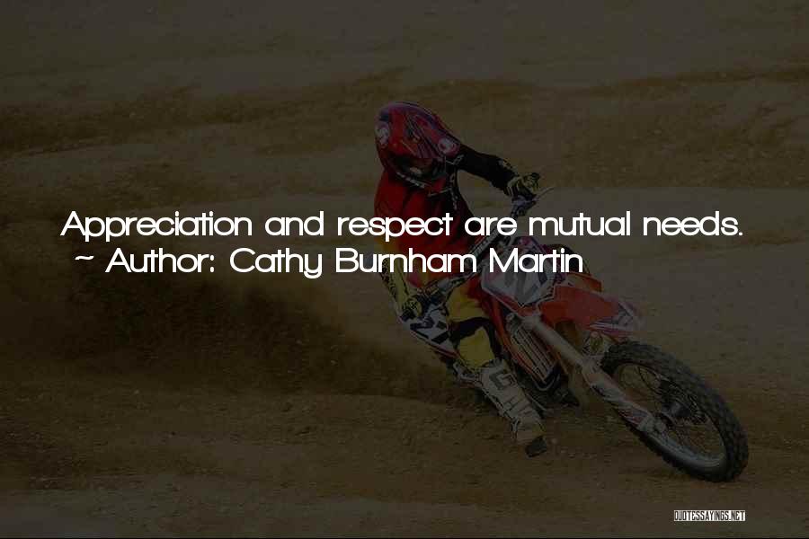 Cathy Burnham Martin Quotes: Appreciation And Respect Are Mutual Needs. We May Be Wired Differently As Men And Women, But Some Needs Are Parallel