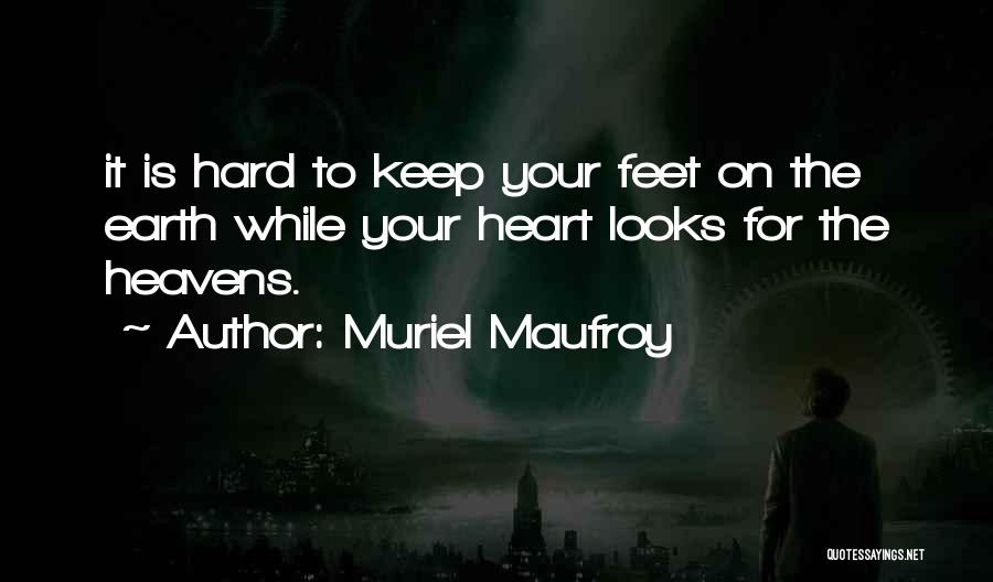 Muriel Maufroy Quotes: It Is Hard To Keep Your Feet On The Earth While Your Heart Looks For The Heavens.