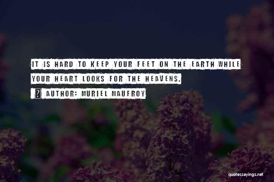 Muriel Maufroy Quotes: It Is Hard To Keep Your Feet On The Earth While Your Heart Looks For The Heavens.