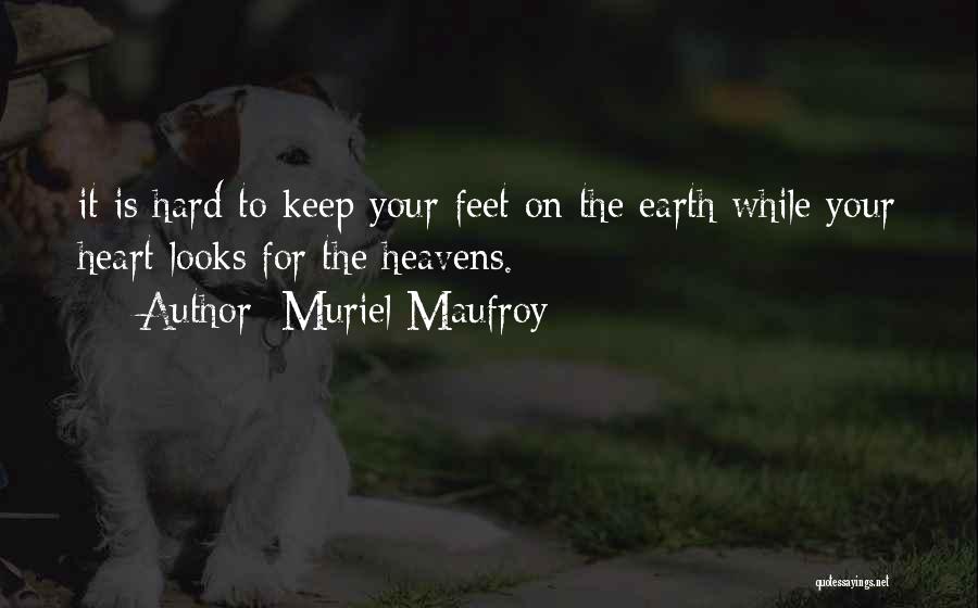 Muriel Maufroy Quotes: It Is Hard To Keep Your Feet On The Earth While Your Heart Looks For The Heavens.