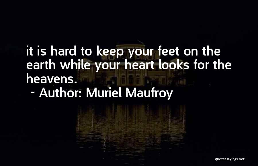 Muriel Maufroy Quotes: It Is Hard To Keep Your Feet On The Earth While Your Heart Looks For The Heavens.