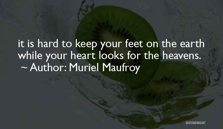 Muriel Maufroy Quotes: It Is Hard To Keep Your Feet On The Earth While Your Heart Looks For The Heavens.
