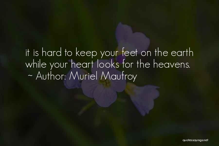 Muriel Maufroy Quotes: It Is Hard To Keep Your Feet On The Earth While Your Heart Looks For The Heavens.