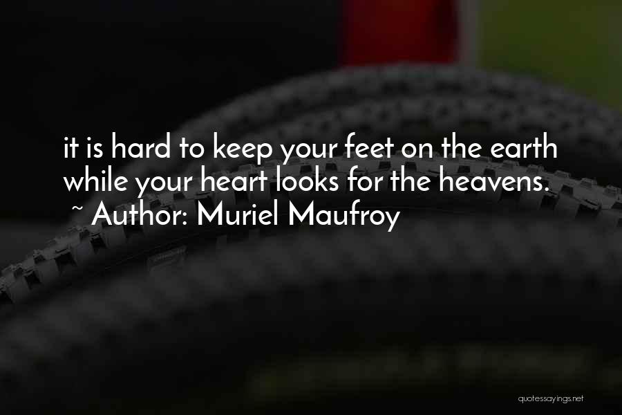 Muriel Maufroy Quotes: It Is Hard To Keep Your Feet On The Earth While Your Heart Looks For The Heavens.