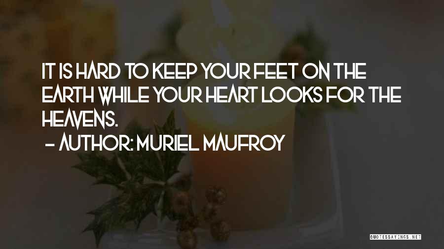 Muriel Maufroy Quotes: It Is Hard To Keep Your Feet On The Earth While Your Heart Looks For The Heavens.