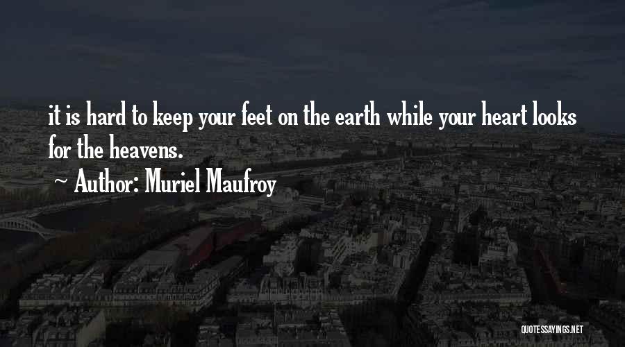 Muriel Maufroy Quotes: It Is Hard To Keep Your Feet On The Earth While Your Heart Looks For The Heavens.